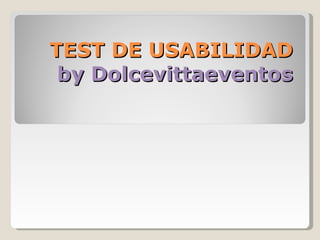 TEST DE USABILIDAD by Dolcevittaeventos 
