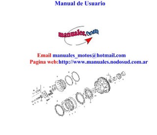 Manual de Usuario




  Email manuales_motos@hotmail.com
Pagina web:http://www.manuales.nodosud.com.ar
 