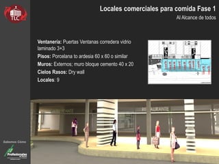 Locales comerciales para comida Fase 1
Al Alcance de todos
Ventanería: Puertas Ventanas corredera vidrio
laminado 3+3
Pisos: Porcelana to ardesia 60 x 60 o similar
Muros: Externos; muro bloque cemento 40 x 20
Cielos Rasos: Dry wall
Locales: 9
Sabemos Cómo
Local38
Local37
Local40
Local39
Local36
Local34
Local35
Local41
Local42
Local43
 