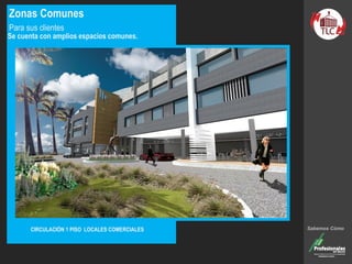 Zonas Comunes
Para sus clientes
Se cuenta con amplios espacios comunes.
CIRCULACIÓN 1 PISO LOCALES COMERCIALES Sabemos Cómo
 