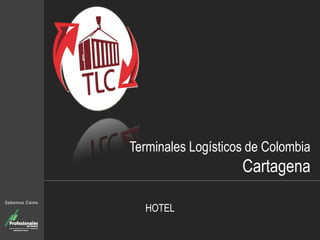 Terminales Logísticos de Colombia
Cartagena
HOTEL
Sabemos Cómo
 