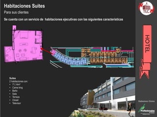 Habitaciones Suites
Para sus clientes
Se cuenta con un servicio de habitaciones ejecutivas con las siguientes características
Suites
2 habitaciones con:
• 71,14m2
• Cama king
• Baño
• Sala
• Terraza
• Closet
• Televisor
Sabemos Cómo
 