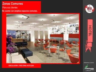 Zonas Comunes
Para sus clientes
Se cuenta con amplios espacios comunes.
CIRCULACIÓN 1 PISO ZONA HOTELERA
Sabemos Cómo
 