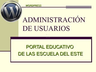 ADMINISTRACIÓN DE USUARIOS PORTAL EDUCATIVO  DE LAS ESCUELA DEL ESTE WORDPRESS 