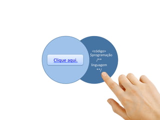 Clique'aqui.'
'
<código>'
$programação'
/**'
linguagem'
**/'
'
 