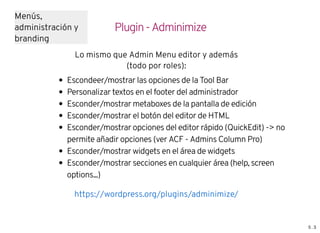 Plugin-Adminimize
Escondeer/mostrar las opciones de la Tool Bar
Personalizar textos en el footer del administrador
Esconde...