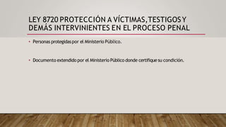 LEY 8720 PROTECCIÓN A VÍCTIMAS,TESTIGOSY
DEMÁS INTERVINIENTES EN EL PROCESO PENAL
• Personas protegidaspor el Ministerio Público.
• Documento extendido por el Ministerio Público donde certifiquesu condición.
 