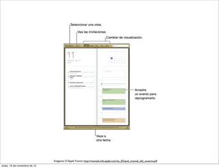 Imágenes © Apple Fuente: http://manuals.info.apple.com/es_ES/ipad_manual_del_usuario.pdf
lunes, 19 de noviembre de 12
 