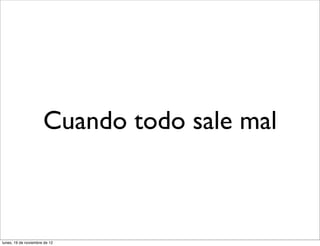 Cuando todo sale mal



lunes, 19 de noviembre de 12
 