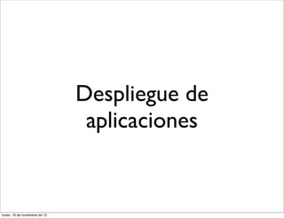 Despliegue de
                                aplicaciones


lunes, 19 de noviembre de 12
 