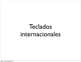 Teclados
                               internacionales


lunes, 19 de noviembre de 12
 