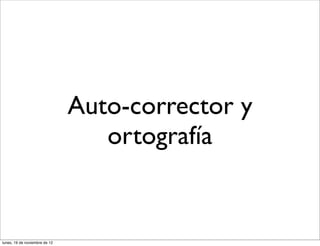 Auto-corrector y
                                  ortografía


lunes, 19 de noviembre de 12
 