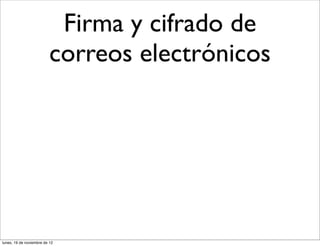 Firma y cifrado de
                          correos electrónicos




lunes, 19 de noviembre de 12
 