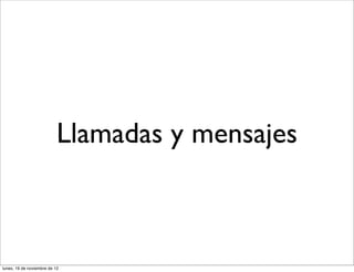 Llamadas y mensajes



lunes, 19 de noviembre de 12
 