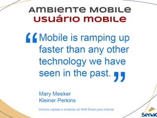 Ambiente Mobile
Usuário mobile
Venture capitals e analistas do Wall Street para Internet
 