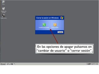 En las opciones de apagar pulsamos en
“cambiar de usuario” o “cerrar sesión”.