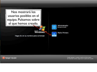 Nos mostrará los
usuarios posibles en el
equipo. Pulsamos sobre
el que hemos creado.