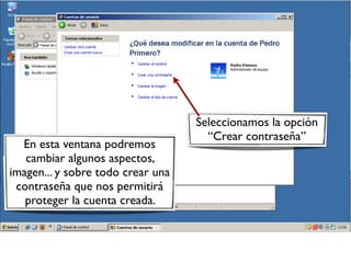 Seleccionamos la opción
“Crear contraseña”
En esta ventana podremos
cambiar algunos aspectos,
imagen... y sobre todo crear una
contraseña que nos permitirá
proteger la cuenta creada.
