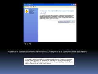 Fig. 3.29.


Observa el comentari que ens fa Windows XP respecte a la confidencialitat dels fitxers:
 