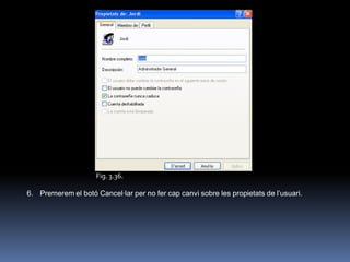Fig. 3.36.

6. Premerem el botó Cancel·lar per no fer cap canvi sobre les propietats de l‟usuari.
 