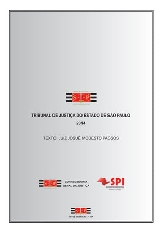 TRIBUNAL DE JUSTIÇA DO ESTADO DE SÃO PAULO
2014
TEXTO: JUIZ JOSUÉ MODESTO PASSOS
ARTES GRÁFICAS - TJSP
CORREGEDORIA
GERAL DA JUSTIÇA
 