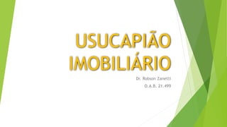 USUCAPIÃO
IMOBILIÁRIO
Dr. Robson Zanetti
O.A.B. 21.499
 