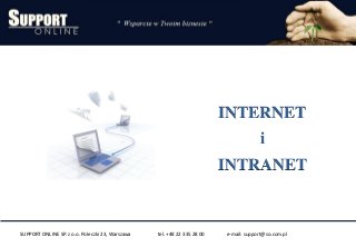 INTERNET
i
INTRANET
SUPPORT ONLINE SP. z o.o. Poleczki 23, Warszawa tel. +48 22 335 28 00 e-mail: support@so.com.pl
 