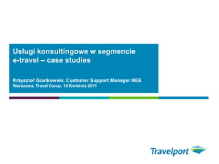 Usługi konsultingowe w segmencie e-travel – case studiesKrzysztof Gostkowski, Customer Support Manager NEEWarszawa, Travel Camp, 18 Kwietnia 2011 