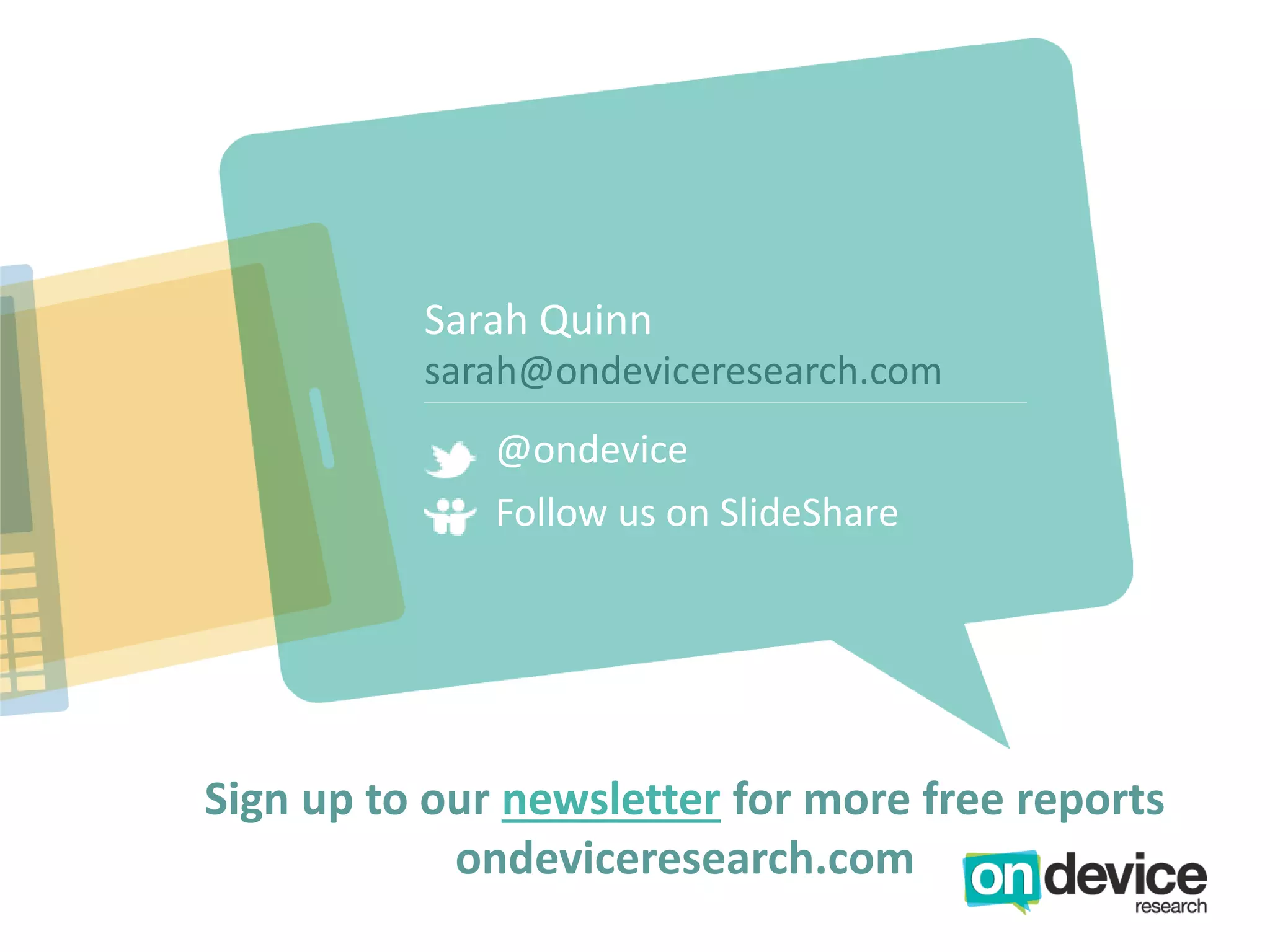 Sarah Quinn
          sarah@ondeviceresearch.com
              @ondevice
              Follow us on SlideShare




Sign up to our newsletter for more free reports
            ondeviceresearch.com
 