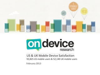 US & UK Mobile Device Satisfaction
93,825 US mobile users & 52,140 UK mobile users
February 2013
 