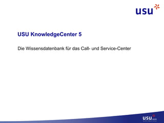 USU KnowledgeCenter 5 Die Wissensdatenbank für das Call- und Service-Center 