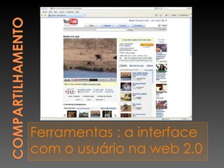 Ferramentas : a interface com o usuário na web 2.0 . 