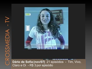 Dário de Sofia (nov/07)  21 episódios  -  Tim, Vivo, Claro e Oi  - R$ 3 por episódio 