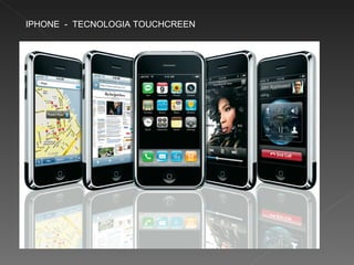 IPHONE  -  TECNOLOGIA TOUCHCREEN 