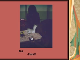 Ana: - Claro!!! 