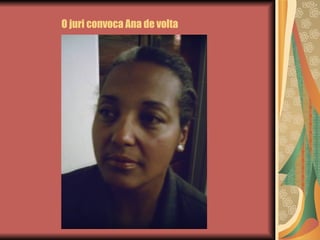 O juri convoca Ana de volta   