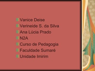 Vanice Deise Verineide S. da Silva Ana Lúcia Prado N2A Curso de Pedagogia Faculdade Sumaré Unidade Imirim 