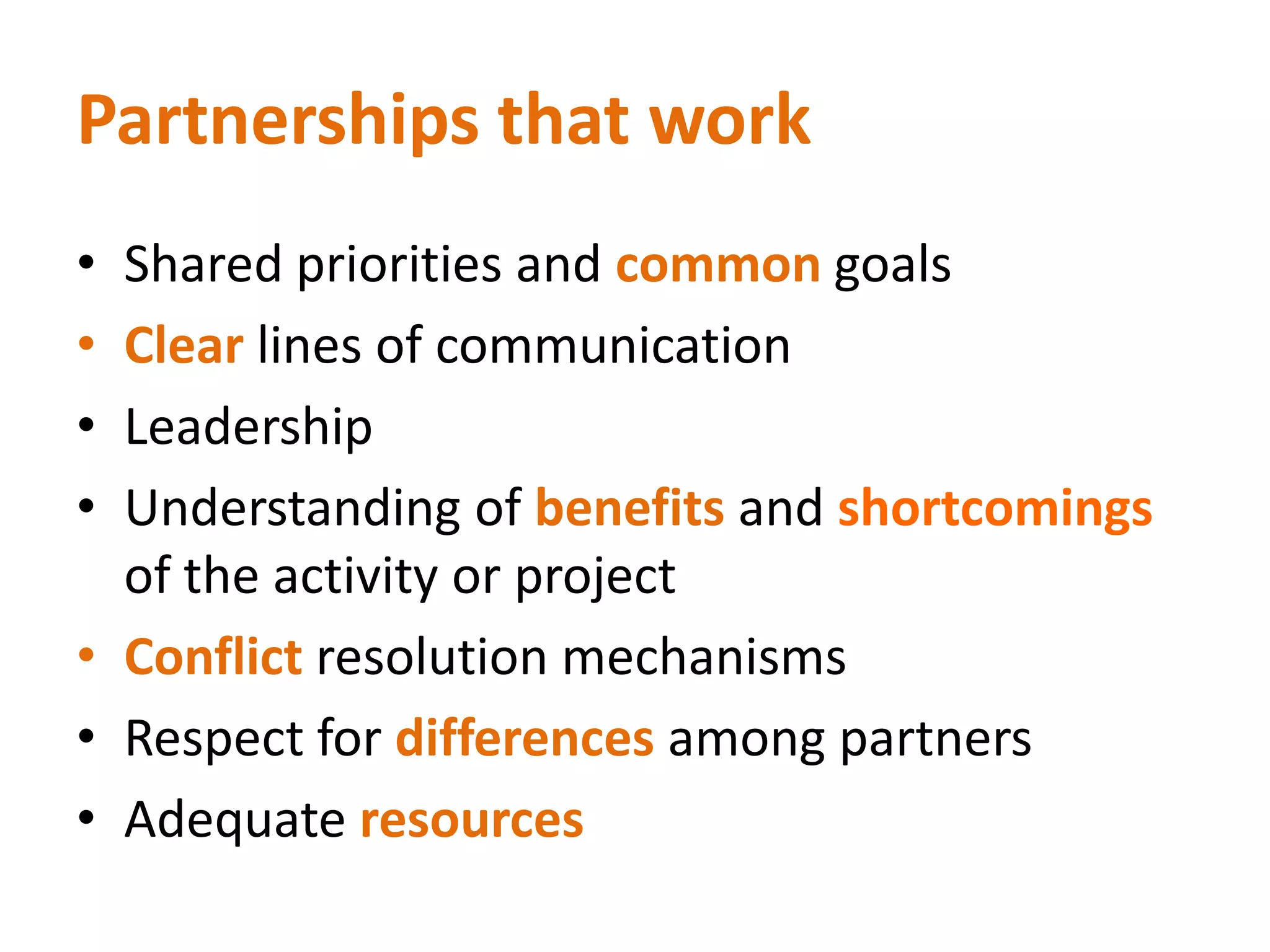 Partnerships can be formed of.. Cultural providers:  Building and non building based, heritage organisationsCommunity groups and artists Businesses: local and nationalTourism authorities and associated suppliers Local authorities:	Arts and culture, regeneration, community careNational strategic bodies