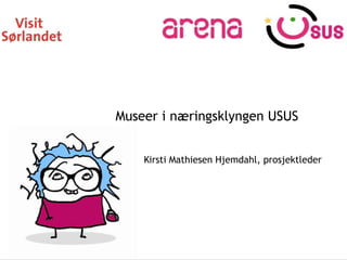 Museer i næringsklyngen USUS


    Kirsti Mathiesen Hjemdahl, prosjektleder
 