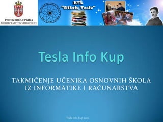 TAKMIČENJE UČENIKA OSNOVNIH ŠKOLA
   IZ INFORMATIKE I RAČUNARSTVA



            Tesla Info Kup 2012
 