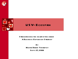 USV- Ecosprin Strengthening the heart of the brand  A Business Expansion Strategy By Mudra Brand Therapist Sept. 27, 2006 