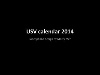 USV calendar 2014
Concept and design by Merry Men

 