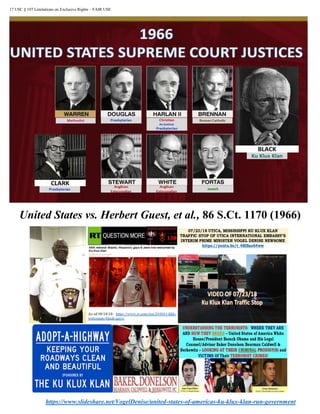 17 USC § 107 Limitations on Exclusive Rights – FAIR USE
United States vs. Herbert Guest, et al., 86 S.Ct. 1170 (1966)
https://www.slideshare.net/VogelDenise/united-states-of-americas-ku-klux-klan-run-government
 