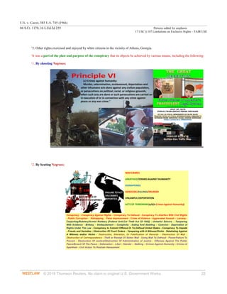 U.S. v. Guest, 383 U.S. 745 (1966)
86 S.Ct. 1170, 16 L.Ed.2d 239 Pictures added for emphasis
17 USC § 107 Limitations on Exclusive Rights – FAIR USE
© 2018 Thomson Reuters. No claim to original U.S. Government Works. 22
‘5. Other rights exercised and enjoyed by white citizens in the vicinity of Athens, Georgia.
‘It was a part of the plan and purpose of the conspiracy that its objects be achieved by various means, including the following:
‘1. By shooting Negroes;
‘2. By beating Negroes;
 