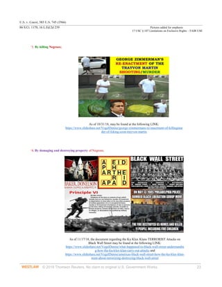 U.S. v. Guest, 383 U.S. 745 (1966)
86 S.Ct. 1170, 16 L.Ed.2d 239 Pictures added for emphasis
17 USC § 107 Limitations on Exclusive Rights – FAIR USE
© 2018 Thomson Reuters. No claim to original U.S. Government Works. 23
‘3. By killing Negroes;
As of 10/31/18, may be found at the following LINK:
https://www.slideshare.net/VogelDenise/george-zimmermans-re-enactment-of-killingmur
der-of-fcking-coon-trayvon-martin
‘4. By damaging and destroying property of Negroes;
As of 11/17/18, the document regarding the Ku Klux Klans TERRORIST Attacks on
Black Wall Street may be found at the following LINK:
https://www.slideshare.net/VogelDenise/what-happened-to-black-wall-street-understandin
g-how-the-ku-klux-klan-carry-out-attacks and
https://www.slideshare.net/VogelDenise/americas-black-wall-street-how-the-ku-klux-klan-
went-about-terrorizing-destroying-black-wall-street
 