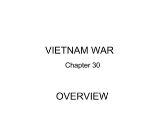 VIETNAM WAR
Chapter 30
OVERVIEW
 