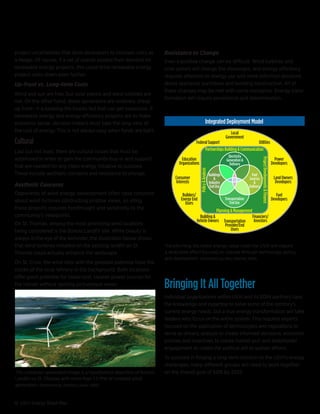 Education & Workforce Development



       Energy Efficiency          Transportation
                                                                                                                                       Installed Capacities by 2025

            project uncertainties that drive developers to increase costs as         Resistance to Change
            a hedge. Of course, if a set of islands pooled their demand for          Even a positive change can be difficult. Wind turbines and Pallette
                                                                                                               PMS Colors                 Color
            renewable energy projects, this could drive renewable energy             solar panels will change the viewscape, and energy efficiency
            project costs down even further.                                         requires attention to energy use and more informed decisions
            Up-front vs. Long-term Costs                                             about appliance purchases and 431c 877c
                                                                                                                299c building construction. All of

                                                                                     these changes may be met with some resistance. Energy trans-
            Wind and sun are free, but solar panels and wind turbines are
                                                                                     formation will require persistence and determination.
            not. On the other hand, diesel generators are relatively cheap
 Installed Capacities by 2025is keeping the beasts fed that can get expensive. If
            up front—it
            renewable energy and energy efficiency projects are to make
        Aggressive sense, decision makers must take the long view of
            economic Case Aggreessive                                                                                      Integrated Deployment Model
            the cost of energy. This isRE always easy when funds are tight.
              EE              Base         not                                                                                                      Local
                                                                                                                                                 Government
              5   8
            Cultural          12                                                                          Federal Support                        Utilities
W) Last but not least, there are cultural issues that must be
       1          1            1                                                                               Partnerships Building & Communication
                                                                                                                                                  Electricity
      12         22           33
    addressed in order to gain the community buy-in and support                                  Education                                                                                                     Power




                                                                                                                                                                            Project Developments & Finance
                                                                                                                                                 Generation &
                                                                                               Organizations                                       Delivery                                                  Developers
    that are needed for any clean energy initiative to succeed.
W) These include0.5
      0.5                      1



                                                                                                               Policy & Analysis
                  aesthetic concerns and resistance to change.                                                                     Buildings                       Fuel
MW)    0          3            3                                                             Consumer
                                                                                              Interests
                                                                                                                                       &
                                                                                                                                   Industry
                                                                                                                                                                 Sources
                                                                                                                                                                    &
                                                                                                                                                                                                              Land Owners
                                                                                                                                                                                                               Developers
    Aesthetic Concerns
       0          3           3                                                                                                     End Use                      Delivery
    Opponents of wind energy development often raise concerns                                    Builders/                                                                                                      Fuel
       5          5            5
    about wind turbines obstructing pristine views, so siting                                   Energy End                                      Transportation                                               Developers
                                                                                                  Users                                            End Use
     40%        40%          50%
    these projects requires forethought and sensitivity to the                                                         Planning & Management
    community’s37%
     28%         viewpoints. 43%                                                                            Building &                      Financiers/
                                                                                                          Vehicle Owners Transportation      Investors
            On St. Thomas, among the most promising wind locations                                                          Provider/End
            being	considered	is	the	Bovoni	Landfill	site.	While	beauty	is	                                                      Users
            always in the eye of the beholder, the illustration below shows
            that wind turbines installed on the existing landfill on St.             Transforming the entire energy value chain the UVSI will require
            Thomas could actually enhance the landscape.                             a dedicated effort focused on change through technology, policy,
                                                                                     and deployment. Illustratioin by Mary Werner, NREL
            On St. Croix, the wind sites with the greatest potential have the
            stacks	of	the	local	refinery	in	the	background.	Both	locations	
            offer good potential for lower-cost, cleaner power sources for
            the islands without spoiling picturesque views.                          Bringing It All Together
                                                                                     Individual organizations within USVI and its EDIN partners have
                                                                                                           60% Reduction
                                                                                     the knowledge and expertise to solve some of the territory’s
                                                                                                             in Fossil Fuel
                                                                                     current energy needs,Use by 2025 energy transformation will take
                                                                                                               but a true
                                                                      1,200          leaders who focus on the entire system. This requires experts
                 Water                                                                            Biomass
                                                                                     focused on the application of technologies and regulations to
                                                                            900
                                                                                                  Wind
                                                                                     serve as drivers; analysis to create informed decisions; economic
                                                                                                  Solar
                                                      Energy Use (GWh/yr)




                                                                                     policies and incentives to create market pull; and stakeholder
                 Electricity                                                                      Efficiency
                                                                            600      engagement to create the political will to sustain efforts.
                                                                                     To succeed in forging a long-term solution to the USVI’s energy
                                                             300                     challenges, many different groups will need to work together
                                                                                                 Fossil Fuels
             This	computer-generated	image	is	a	hypothetical	depiction	of	Bovoni	    on the shared goal of 60% by 2025.
             Landfill on St. Thomas with more than 7.5 MW of installed wind
                                                               0
 013         generation. Illustration2021Anthony Lopez, NREL
           2015    2017    2019       by     2023   2025         2010         2015                 2020                                        2025
                   Year                                                               Year

            13 USVI Energy Road Map
 