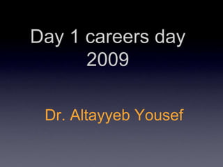 Day 1 careers day 2009 Dr. Altayyeb Yousef 