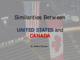 Similarities Between UNITED STATES and CANADA 
By Debbie Elicksen  