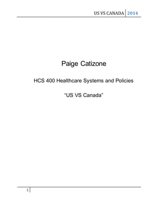 US VS CANADA 2014
1
Paige Catizone
HCS 400 Healthcare Systems and Policies
“US VS Canada”
 